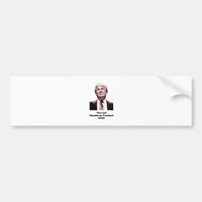 The Last Republican President Ever Bumper Sticker (Front)