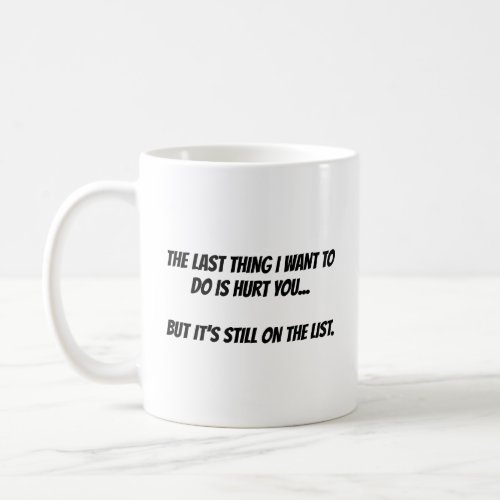 The last thing I want to do is hurt you  Coffee Mug