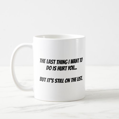 The last thing I want to do is hurt you  Coffee Mug