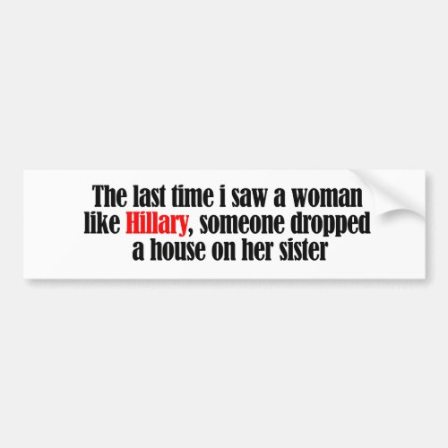 The last time I saw a woman like Hillary _ Anti_Hi Bumper Sticker