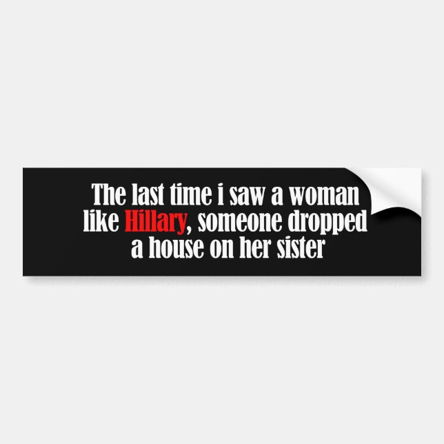 The last time I saw a woman like Hillary - Anti-Hi Bumper Sticker (Front)