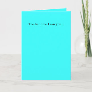 The last time I saw you... Card