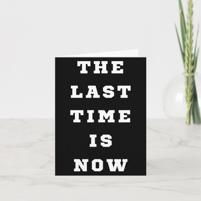 The Last Time Is Now. Mens Womens.  Card (Front)