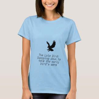 The Late Bird: Swooping down to kick the early T-Shirt