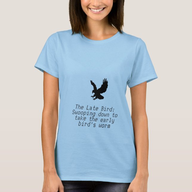 The Late Bird: Swooping down to kick the early T-Shirt (Front)