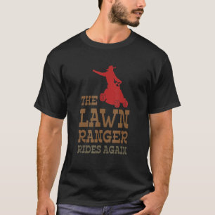 The Lawn Ranger Rides Again Mowing Gardening Humo T-Shirt