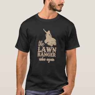 The Lawn Ranger Rides Again Mowing Gardening Humo T-Shirt