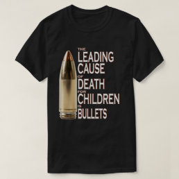 The Leading Cause Of Death For Children Is Bullets T-Shirt