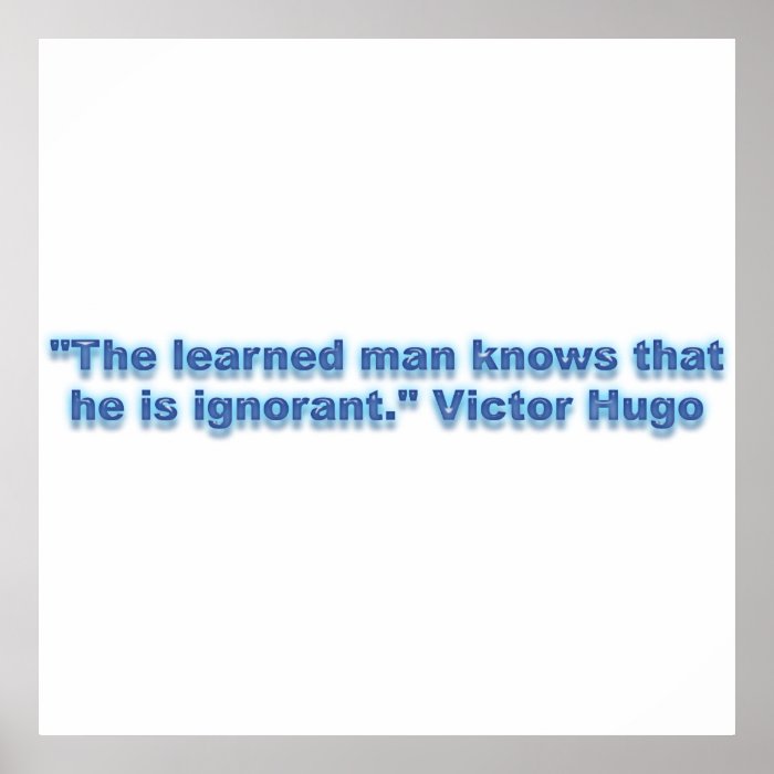"The learned man knows that he is ignorant." Print