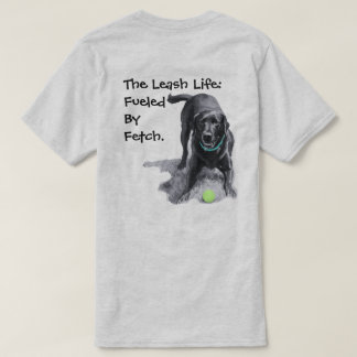 The Leash Life: Fueled By Fetch. T-shirt