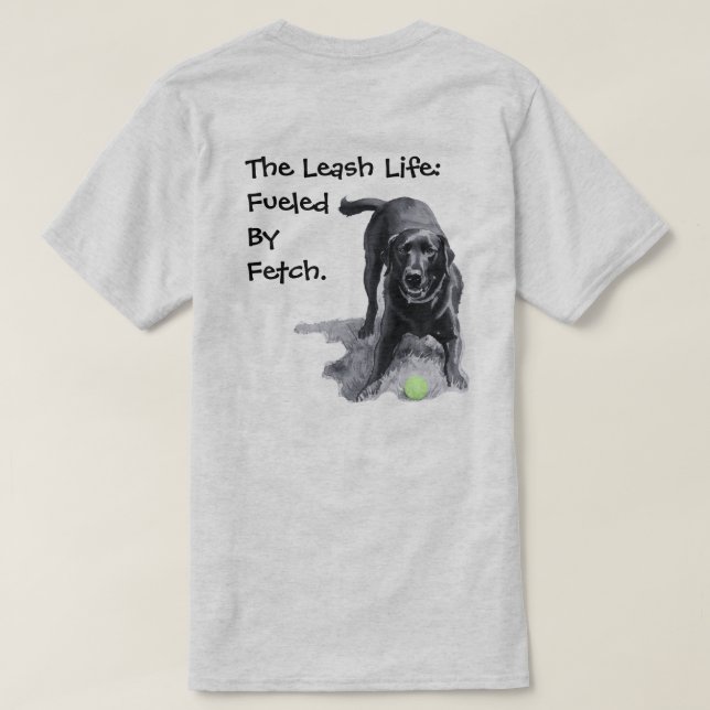 The Leash Life:   Fueled  By  Fetch.  T-Shirt (Design Back)