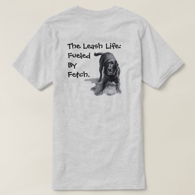 The Leash Life:   Fueled  By  Fetch.  T-Shirt (Design Back)