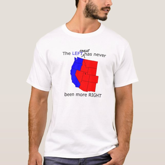 The Left (coast) has never been more right T-Shirt (Front)