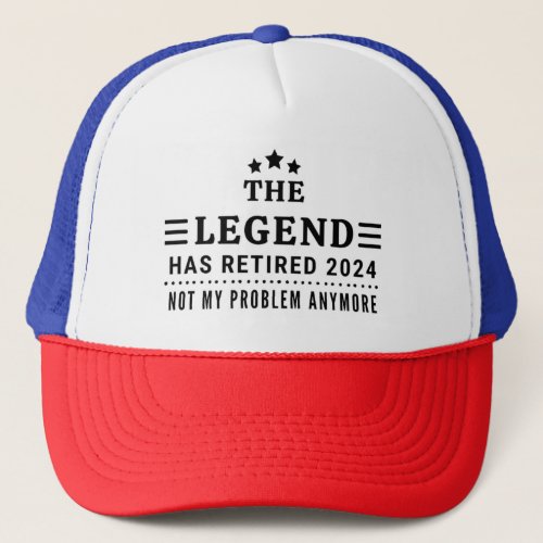 The Legend has Retired 2024 Not my Problem Anymore Trucker Hat