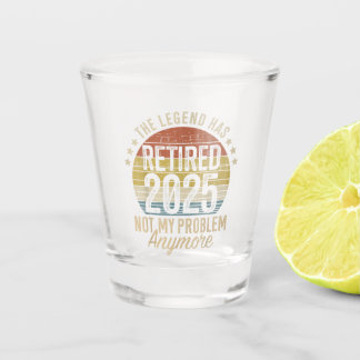 The Legend has retired 2025 not my problem funny Shot Glass