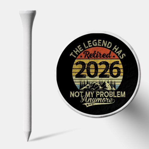 The Legend Has Retired 2026 Not My Problem anymore Golf Tees