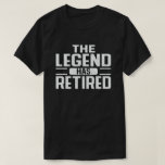 The Legend Has Retired Funny Retirement Gift T-Shirt The Legend Has Retired Funny Retirement Gift T-Shirt