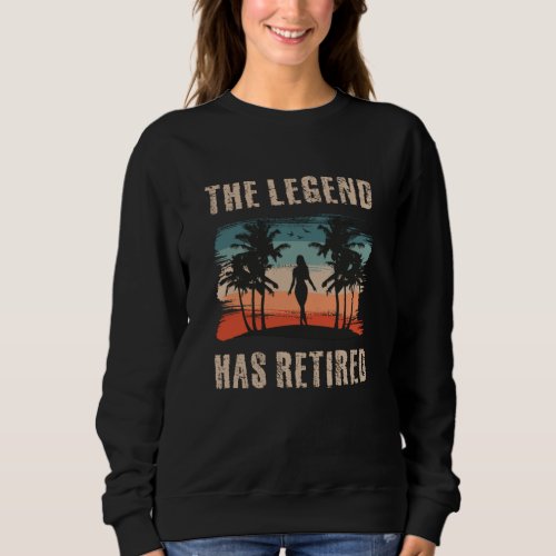 The legend has retired Retirement Retiree Sweatshirt