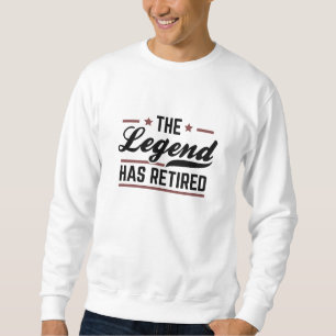 The Legend Has Retired Sweatshirt