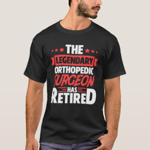 The Legendary Orthopedic Surgeon Has Retired Retir T-Shirt