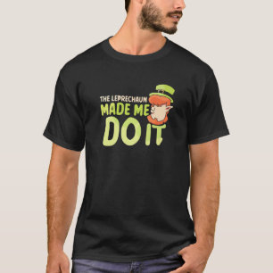 The Leprechaun Made Me Do It Ireland St Patricks D T-Shirt
