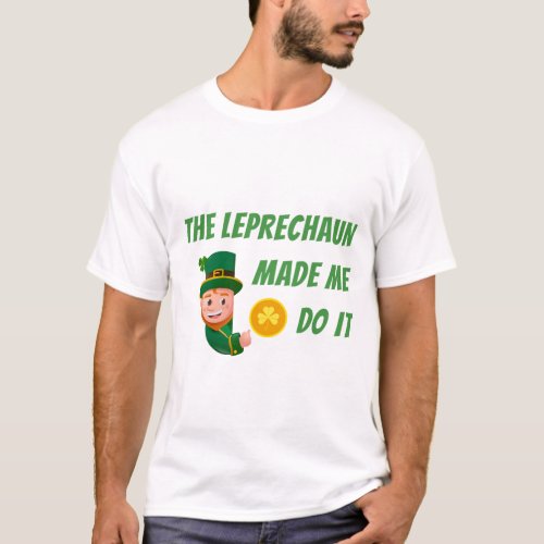 The Leprechaun Made Me Do It St Patricks Day T_Shirt