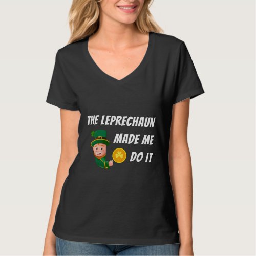 The Leprechaun Made Me Do It St Patricks Day T_Shirt