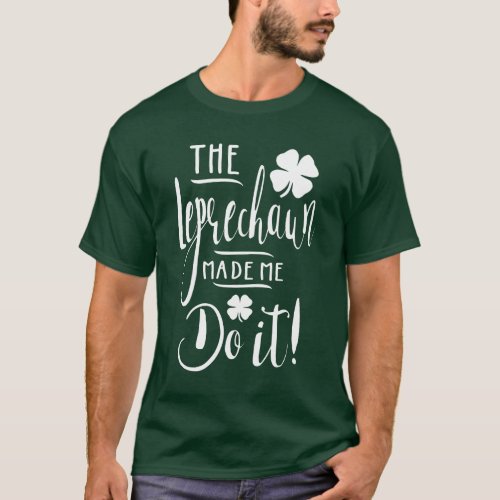 The Leprechaun Made Me Do It T_Shirt