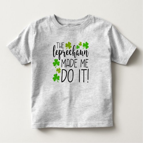 The Leprechaun Made Me Do It Toddler T_shirt