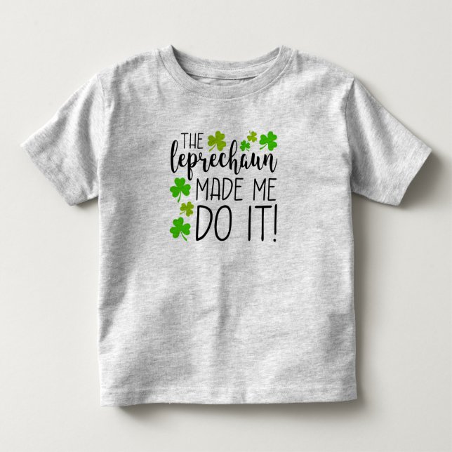 The Leprechaun Made Me Do It Toddler T-shirt (Front)