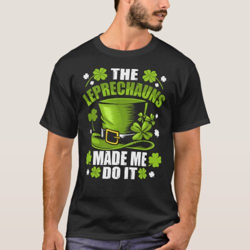 The Leprechauns Made Me Do It Saint Patrick Day T_Shirt