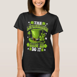 The Leprechauns Made Me Do It Saint Patrick`s Day T-Shirt