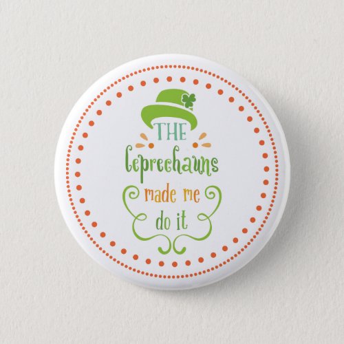 The Leprechauns Made Me Do It St Patricks Day Button