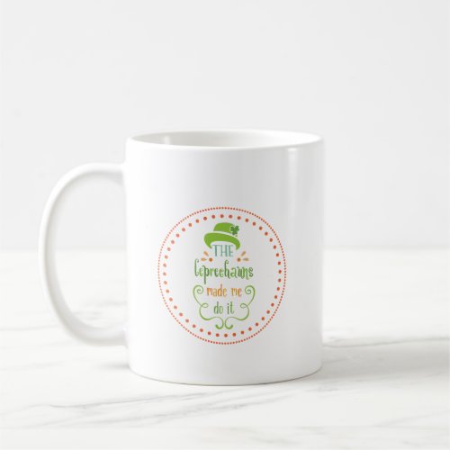 The Leprechauns Made Me Do It St Patricks Day Coffee Mug