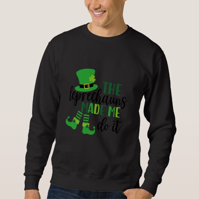 The Leprechauns Made Me Do It St Patricks Day Sham Sweatshirt (Front)
