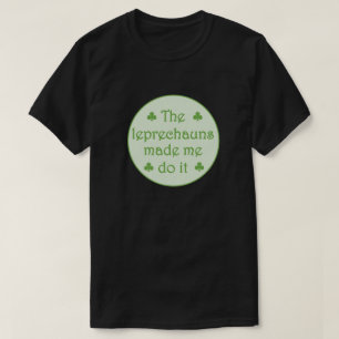 The leprechauns made me do it T-Shirt