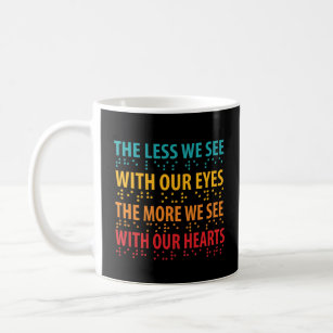 The Less We See With Our Eyes - Blindness Braille Coffee Mug
