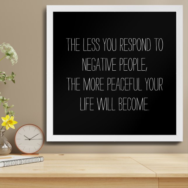 The less you respond to negative people Quote - B Framed Art (Table Top)