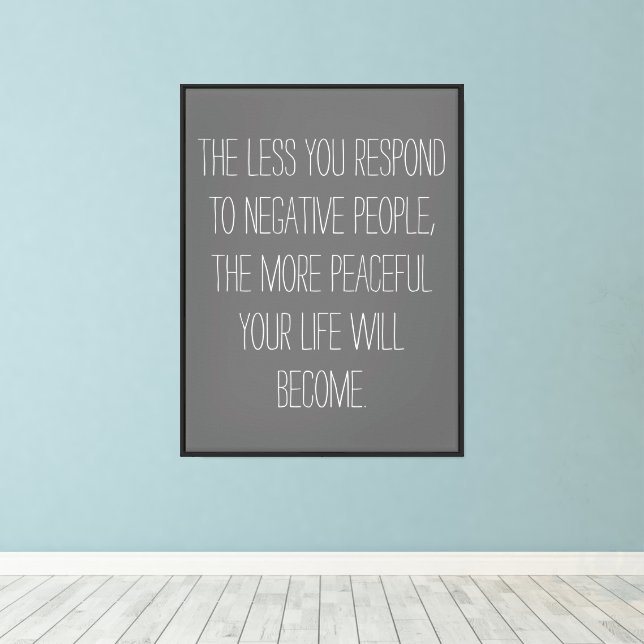 The less you respond to negative people Quote-grey Canvas Print (Insitu(Wood Floor))