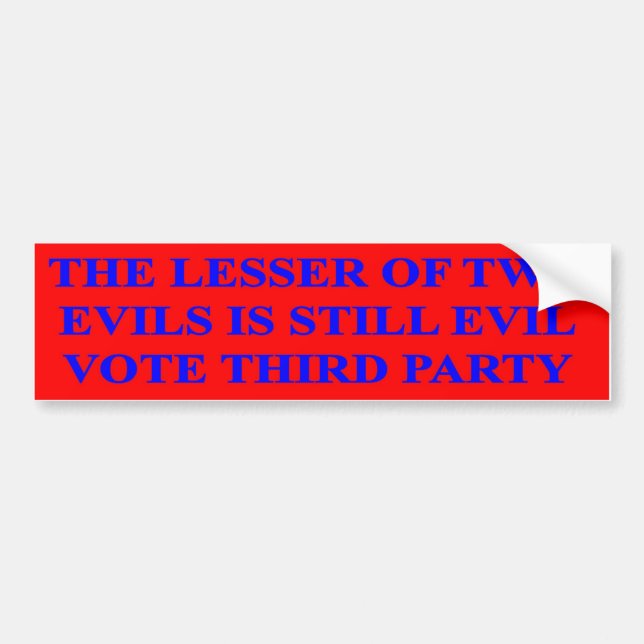The lesser of two evils is still evil bumper sticker (Front)