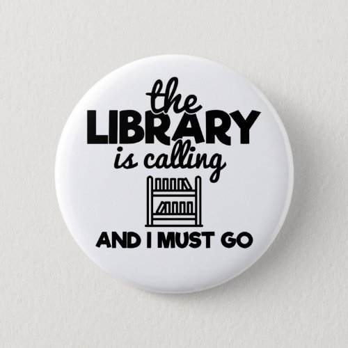 The Library Is Calling And I Must Go Bookworms Button
