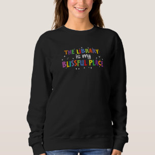The Library is my Blissful Place - For Librarians  Sweatshirt