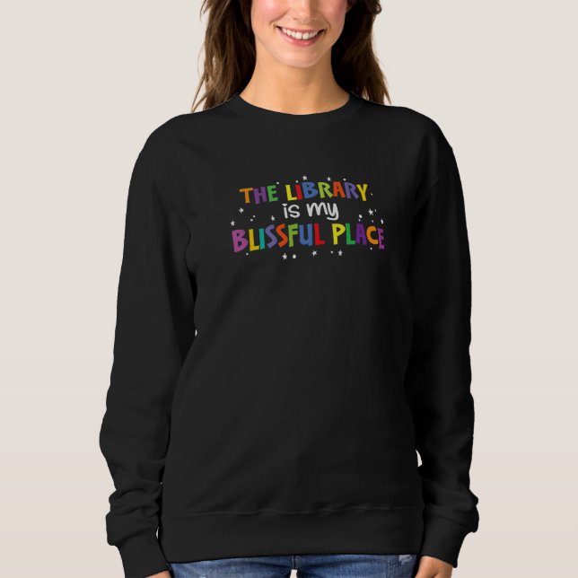 The Library is my Blissful Place - For Librarians  Sweatshirt (Front)