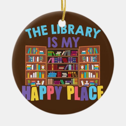 The Library Is My Happy Place Librarian Book Ceramic Ornament