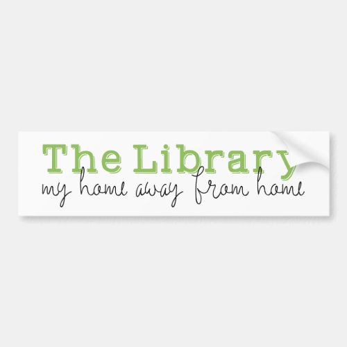 The Library My home away from home Bumper Sticker