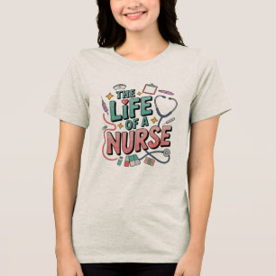 The Life Of A Nurse , Funny Nursing Life Tri-Blend Shirt