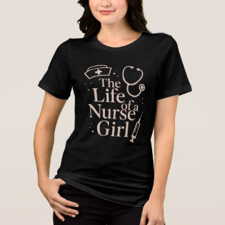 The Life of a Nurse Girl – Elegant Nursing Quote Tri-Blend Shirt