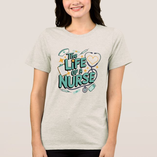 The Life Of A Nurse , nurse appreciation gifts Tri-Blend Shirt (Front)