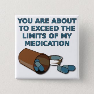 The Limits Of My Medication Funny Button Badge