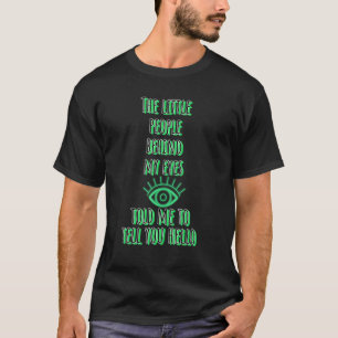 The little people behind my eyes told me to tell y T-Shirt